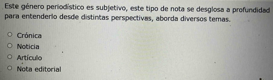 Este género periodístico es subjetivo, este tipo de nota se desglosa a profundidad
para entenderlo desde distintas perspectivas, aborda diversos temas.
Crónica
Noticia
Artículo
Nota editorial