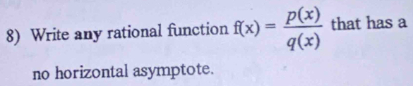 Write any rational function f(x)= p(x)/q(x)  that has a 
no horizontal asymptote.