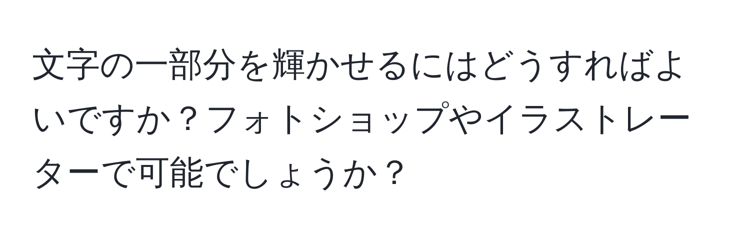 文字の一部分を輝かせるにはどうすればよいですか？フォトショップやイラストレーターで可能でしょうか？