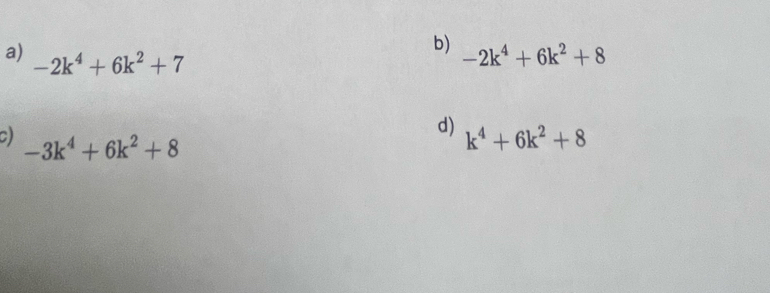 -2k^4+6k^2+8
a) -2k^4+6k^2+7
d) k^4+6k^2+8
C) -3k^4+6k^2+8