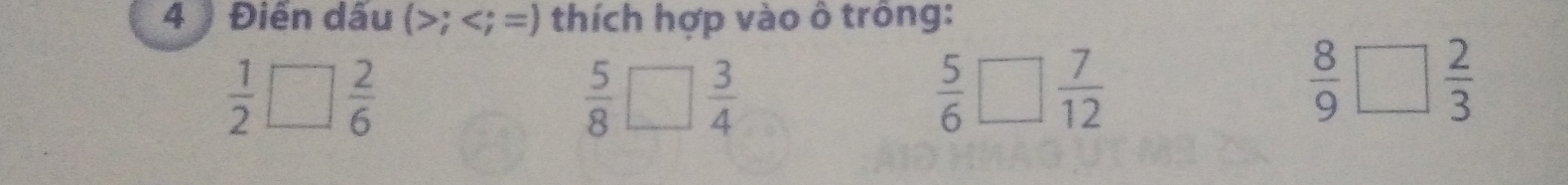 4 ) Điển dấu (; ; =) thích hợp vào ô trông:
 1/2 □  2/6 
 5/8   3/4 
 5/6 □  7/12 
 8/9 □  2/3 