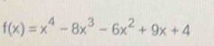 f(x)=x^4-8x^3-6x^2+9x+4