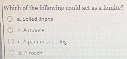 Solved: Which of the following could act as a fomite? a. Soiled linens ...