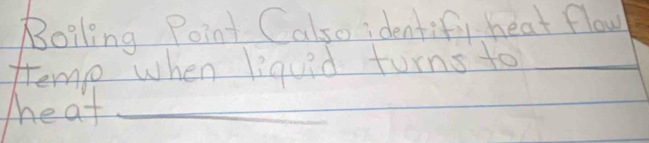 Boiling Point Calso identif, heat flow 
temo when liquid furns to_ 
Meat_