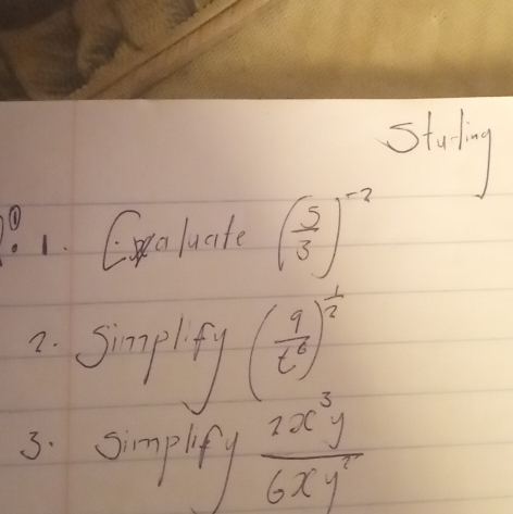 still 
1. Eoluate ( 5/3 )^-2
( 9/2^6 )^ 1/2 
a smply 
s. omplfy  2x^3y/6xy^2 