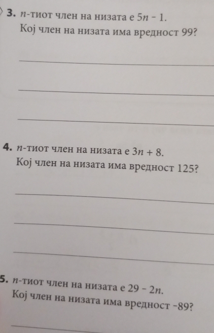 л-тиот член на низата е 5n-1. 
Корчлен на низатаима вредност 99? 
_ 
_ 
_ 
4. η-тиот член на низата е 3n+8. 
Кор член на низата има вредност 125? 
_ 
_ 
_ 
5. η-тиот член на низата е 29-2n. 
Кор член на низатаα има вредност - 89? 
_