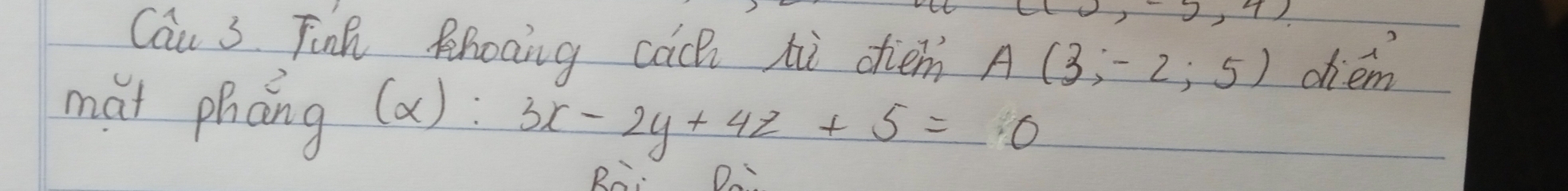 Cau 3 Finh Phocing cach hi dfiem A(3;-2;5) diém 
mat phāng (alpha ):3x-2y+4z+5=0