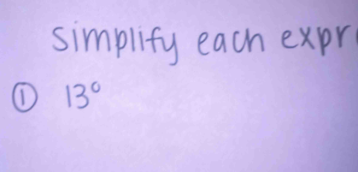 simplity each expr 
① 13°