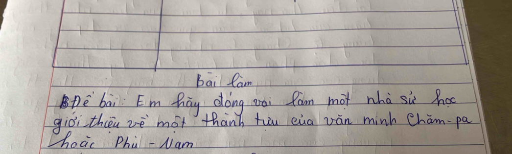 Bai Cam 
pè bai Em hay dóng gai fam mot whà sùx ho 
giòi thēu zè mot thành heu eua vàn minh Cham-pa 
Lhoac Phu -Nam