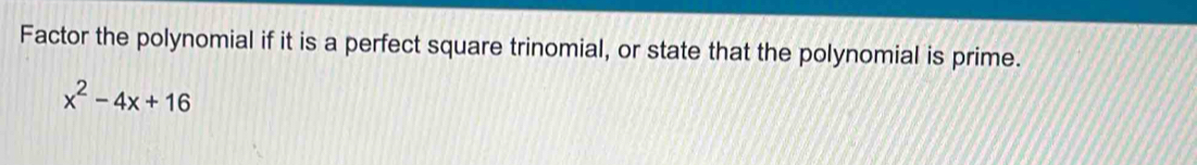 Factor the polynomial if it is a perfect square trinomial, or state that the polynomial is prime.
x^2-4x+16