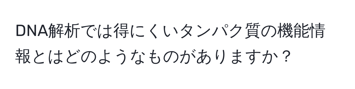 DNA解析では得にくいタンパク質の機能情報とはどのようなものがありますか？