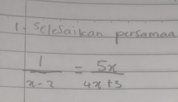 ScleSaikan persamaa
 1/x-2 = 5x/4x+3 