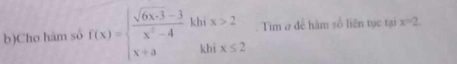 Cho ham số f(x)=beginarrayl  (sqrt(6x· 3)-3)/x^2-4 khix>2 x+akhx≤ 2endarray. Tim a để hàm số liên tục tại x=2.