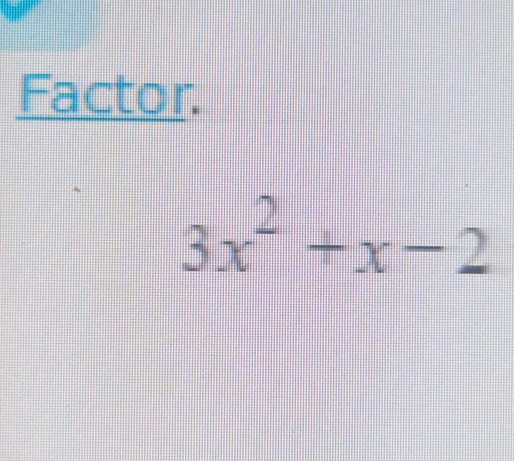 Factor.
3x^2+x-2