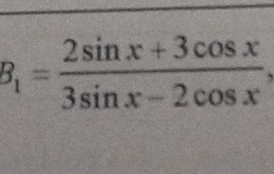 B_1= (2sin x+3cos x)/3sin x-2cos x .