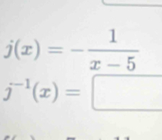 j(x)=- 1/x-5 
j^(-1)(x)=□