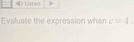 Listen 
Evaluate the expression when c=4.