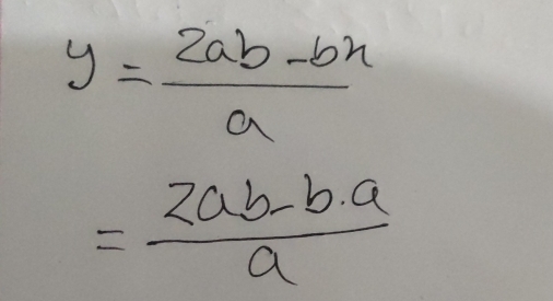 y= (2ab-bx)/a 
= (2ab-b· a)/a 