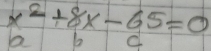 x^2+8x-65=0
b d