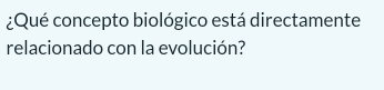 ¿Qué concepto biológico está directamente 
relacionado con la evolución?