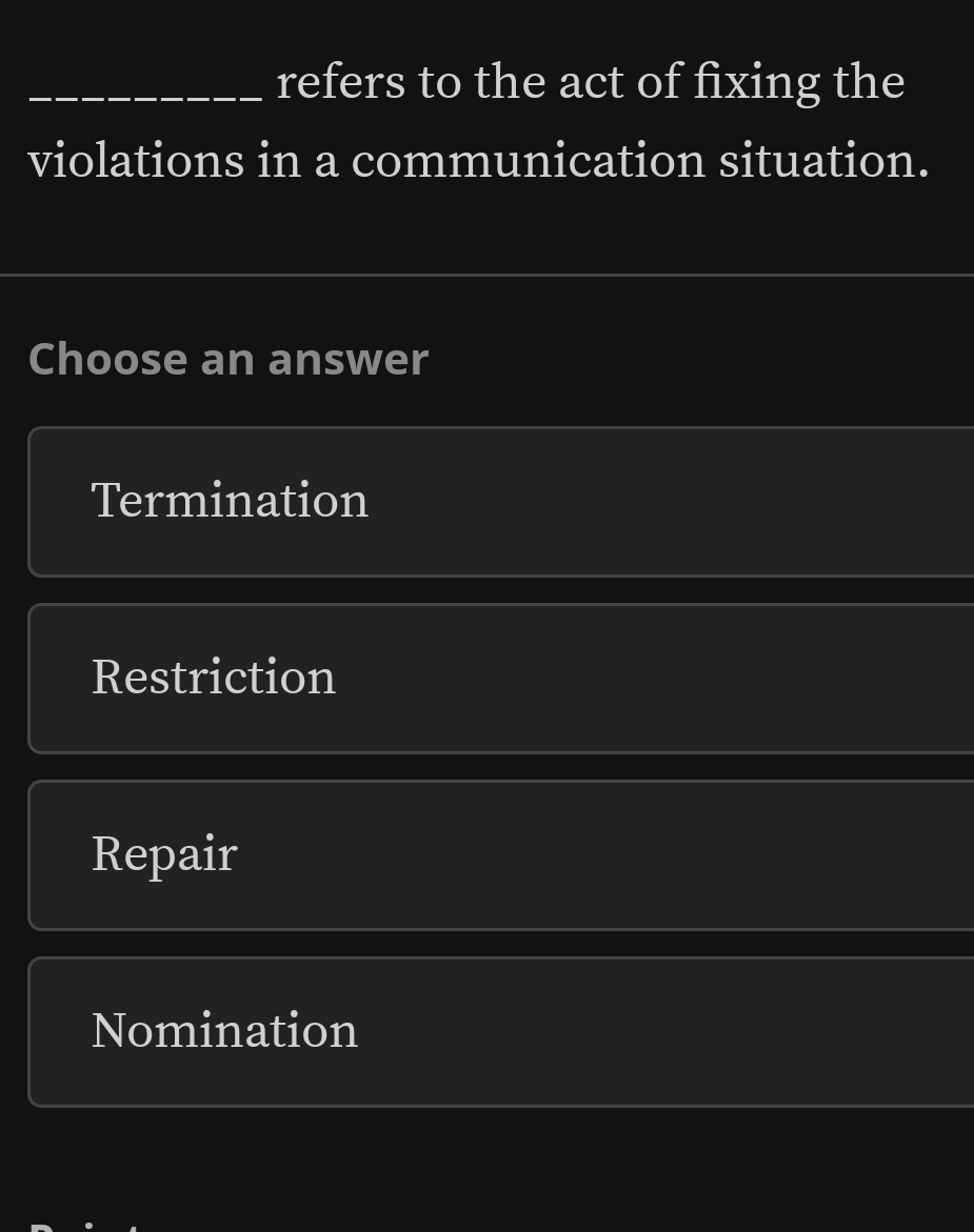 refers to the act of fixing the
violations in a communication situation.
Choose an answer
Termination
Restriction
Repair
Nomination