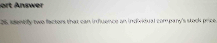 rt nswer 
26, identify two factors that can influence an individual company's stock price.