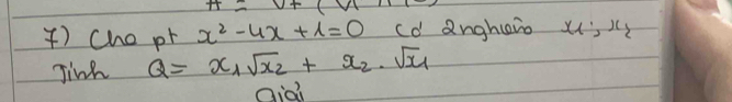 H=v+(v1
() cho pt x^2-4x+1=0 cd Qnghuaio xs)
Jink Q=x_1sqrt(x_2)+x_2· sqrt(x_1)
Qiai