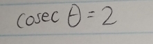 cosec θ =2