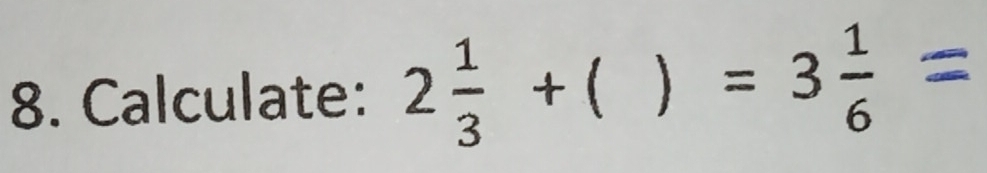 Calculate: 2 1/3 +  =3 1/6 