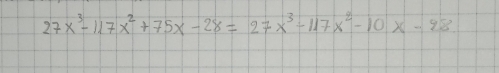 27x^3-117x^2+75x-28=27x^3-117x^2-10x-28