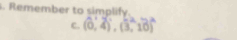 Remember to simplify 
c. (0,4),(3,10)