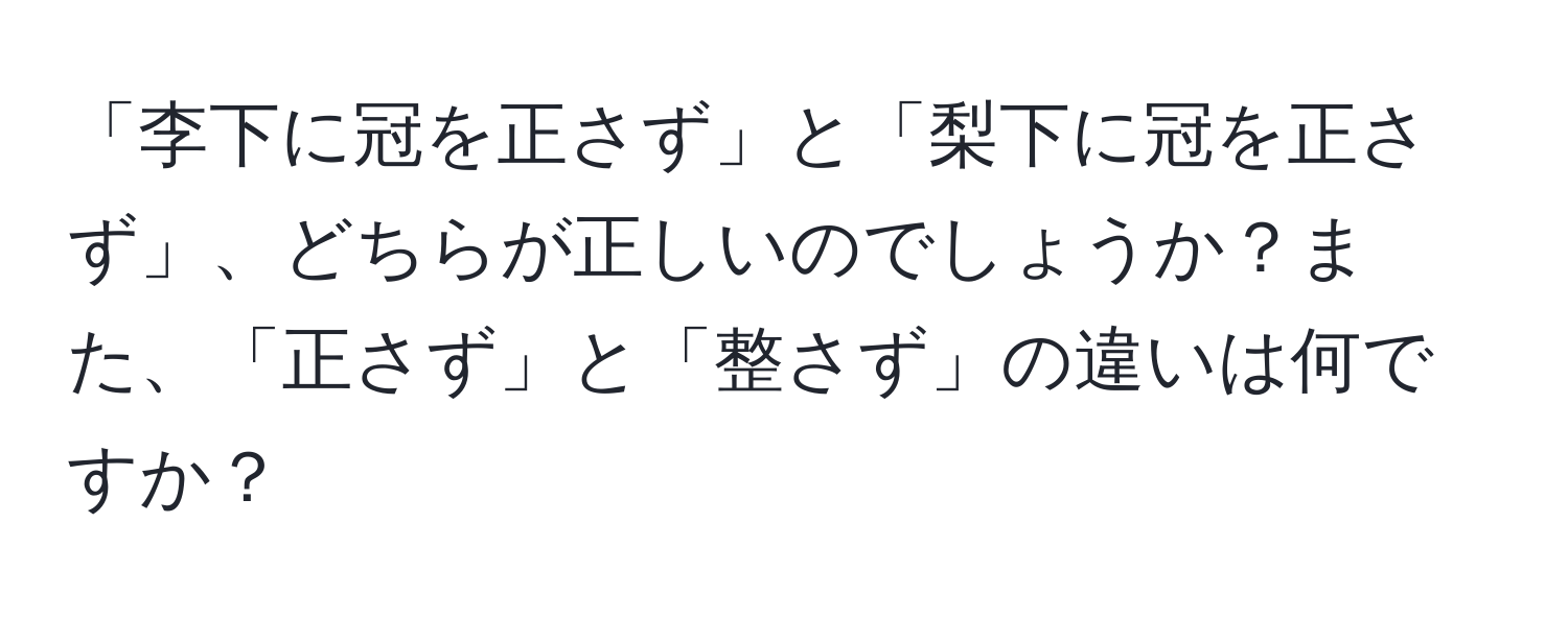 「李下に冠を正さず」と「梨下に冠を正さず」、どちらが正しいのでしょうか？また、「正さず」と「整さず」の違いは何ですか？