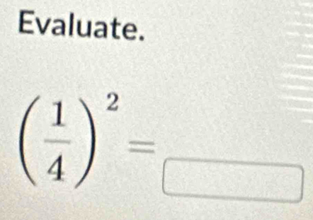 Evaluate.
( 1/4 )^2=_□ endarray 