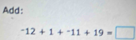 Add:
-12+1+-11+19=□