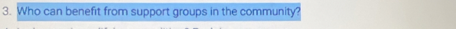 Who can benefit from support groups in the community?