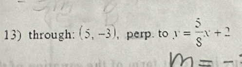 through: (5,-3) ,perp. to y= 5/8 x+2