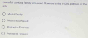 powerful banking family who ruled Florence in the 1400s, patrons of the
arts
Medici Family
Niccolo Machiavelli
Desiderius Erasmus
Francesco Petrarch