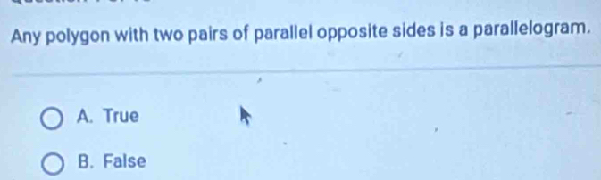 Any polygon with two pairs of parallel opposite sides is a parallelogram.
A. True
B. False