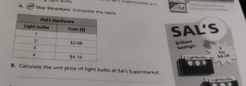 It bulbs 1art Supermarket ar ◎Ed = t rectica Exomcóes 
A. a Use Structure Complete th table. 
SAL'S 
Brilliant 
Savings! 3
fo
3 Lightbulbs 5426
_ 
B. Calculate the unit price of light bulbs at Sal's Supermarket.
3 Lightbulbs