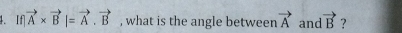 vector A* vector B|=vector A.vector B , what is the angle between vector A and vector B ?