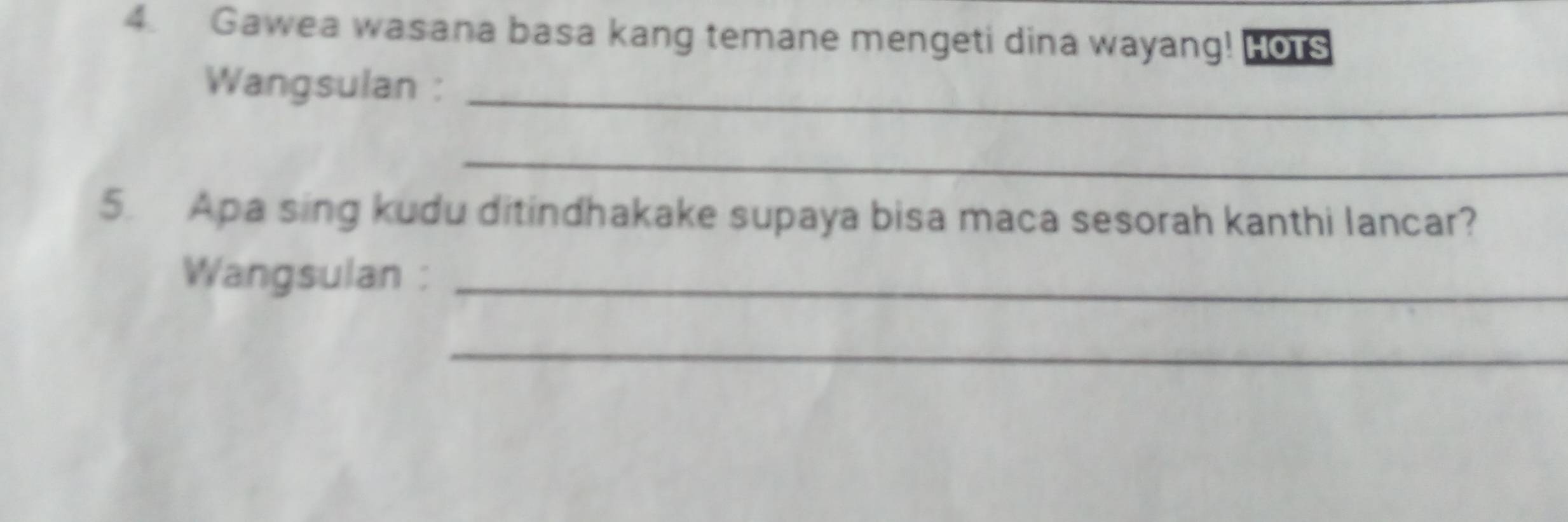 Gawea wasana basa kang temane mengeti dina wayang! Hors 
Wangsulan :_ 
_ 
5. Apa sing kudu ditindhakake supaya bisa maca sesorah kanthi lancar? 
Wangsulan :_ 
_