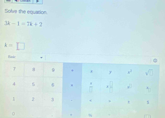 Solve the equation.
3k-1=7k+2
k=□
+ %