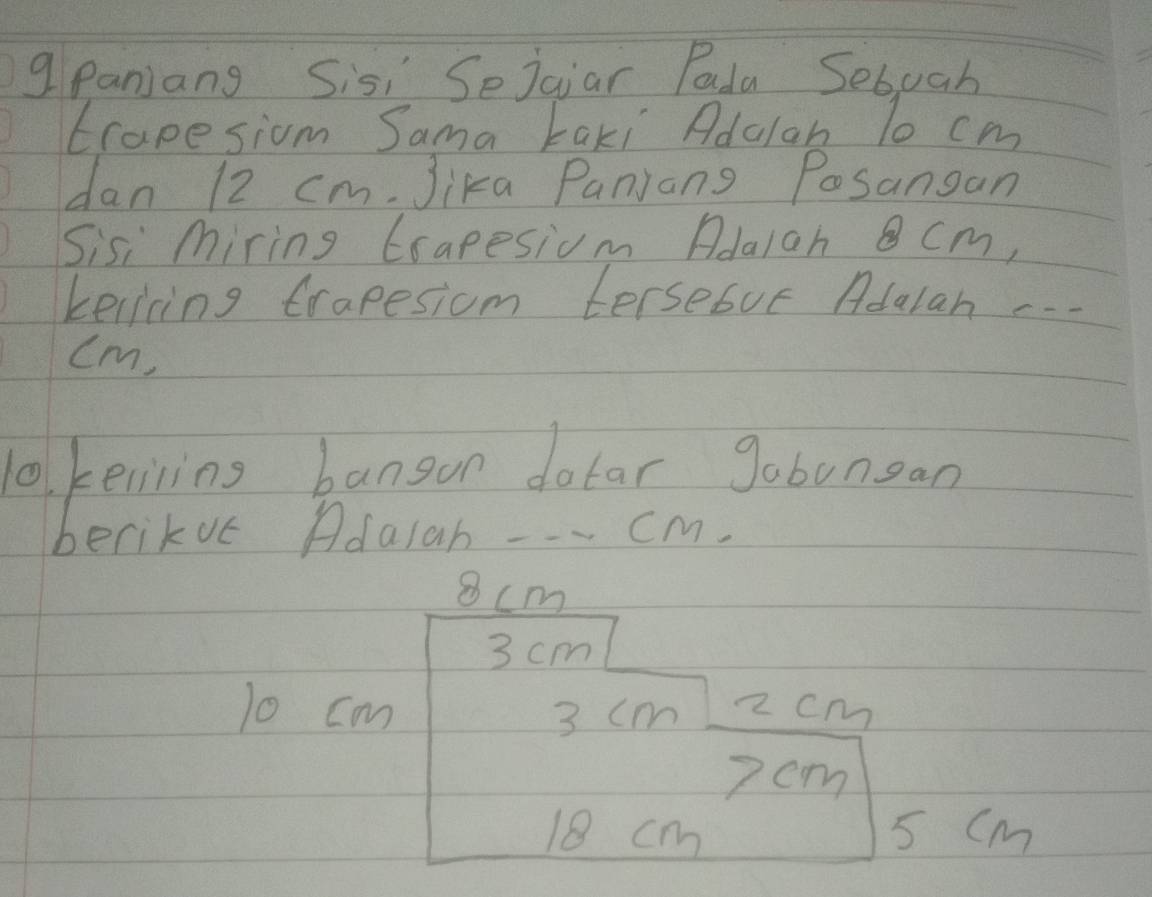 Panjang Sis: Sejaiar Pada Sebuab 
trapesiom Sama taki Adalah To cm
dan 12 cm. Jika Panjong Posansan 
Sisi miring Erapesiom Adalah cm, 
kelicing trapesiom tersebue Adalan --
Cm, 
10. keining bangun dotar gabunsan 
berikut Adalah - cm.
8cm
3 cm
10 cm 3 (m 2 cm
7cm
18 cm 5 (m