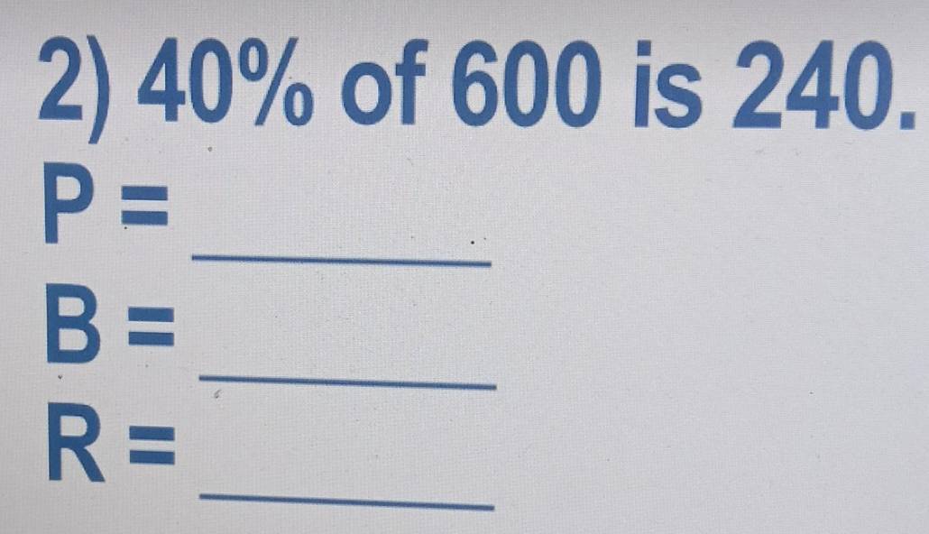 40% of 600 is 240. 
_
P=
_
B=
_
R=