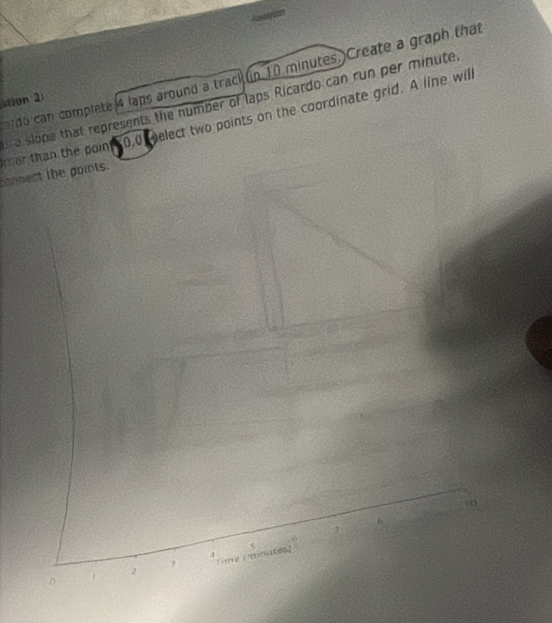 do can complete 4 laps around a track un 10 minutes. Create a graph that 
stion 2 a slope that represents the number of laps Ricardo can run per minute
er than the point 0, 0 pelect two points on the coordinate grid. A line will 
cannect the points.
10
2
6
3 Timé (minates) s
4
2
n