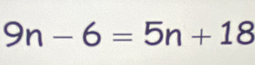 9n-6=5n+18