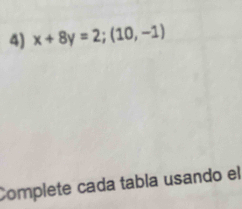 x+8y=2;(10,-1)
Complete cada tabla usando el