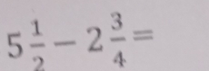 5 1/2 -2 3/4 =