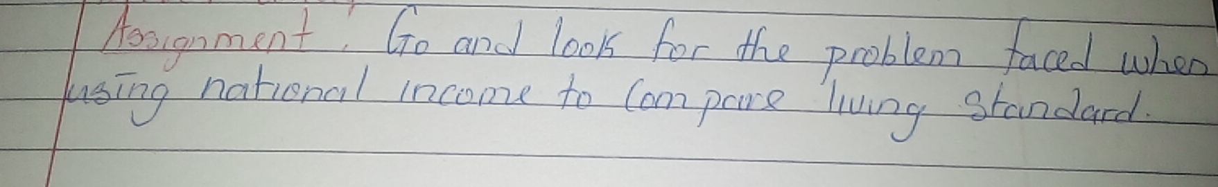 Aessonment! Go and look for the problem faced when 
uusing national income to Compare living standard