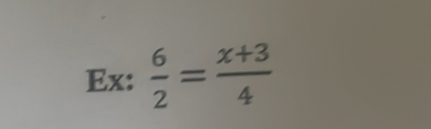 Ex:  6/2 = (x+3)/4 